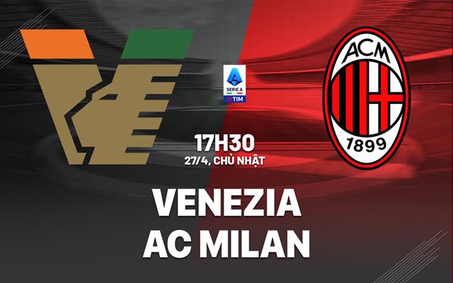 nhan dinh bong da du doan Venezia vs AC Milan vdqg italia serie a hom nay